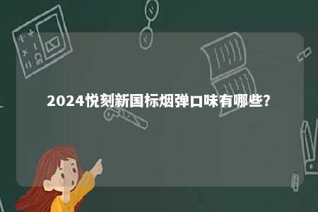 2024悦刻新国标烟弹口味有哪些？ 